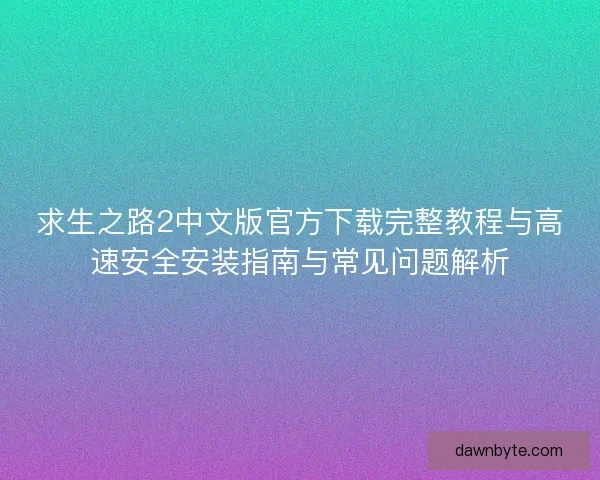 求生之路2中文版官方下载完整教程与高速安全安装指南与常见问题解析